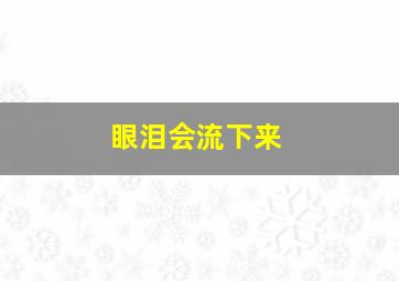 眼泪会流下来