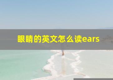 眼睛的英文怎么读ears