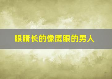 眼睛长的像鹰眼的男人