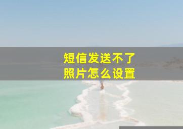 短信发送不了照片怎么设置