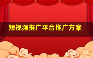 短视频推广平台推广方案