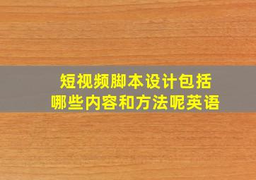 短视频脚本设计包括哪些内容和方法呢英语