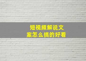 短视频解说文案怎么搞的好看