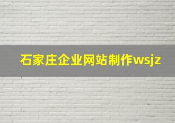 石家庄企业网站制作wsjz