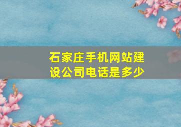 石家庄手机网站建设公司电话是多少