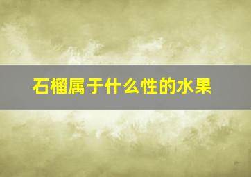 石榴属于什么性的水果