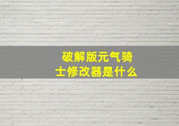 破解版元气骑士修改器是什么