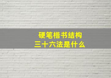 硬笔楷书结构三十六法是什么