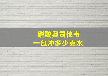 磷酸奥司他韦一包冲多少克水