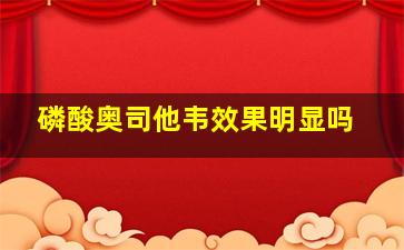 磷酸奥司他韦效果明显吗