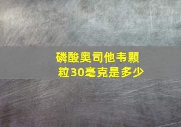 磷酸奥司他韦颗粒30毫克是多少