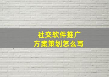 社交软件推广方案策划怎么写