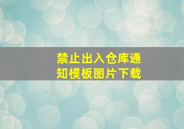 禁止出入仓库通知模板图片下载