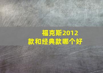 福克斯2012款和经典款哪个好