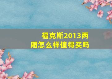 福克斯2013两厢怎么样值得买吗