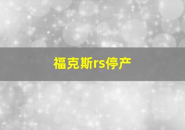 福克斯rs停产