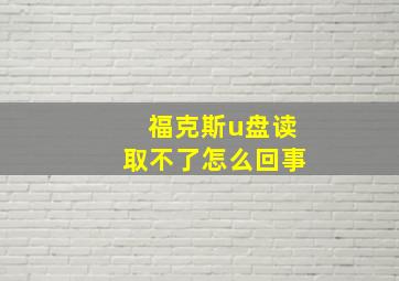 福克斯u盘读取不了怎么回事