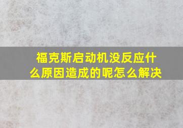 福克斯启动机没反应什么原因造成的呢怎么解决