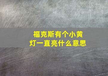 福克斯有个小黄灯一直亮什么意思