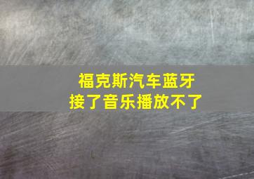 福克斯汽车蓝牙接了音乐播放不了