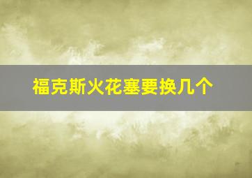 福克斯火花塞要换几个