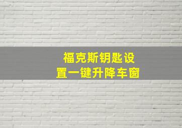 福克斯钥匙设置一键升降车窗