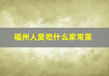 福州人爱吃什么家常菜