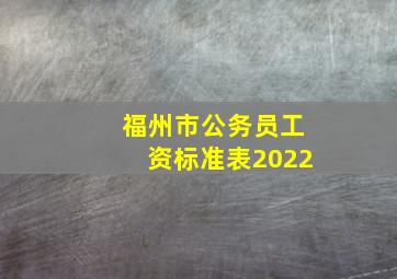 福州市公务员工资标准表2022