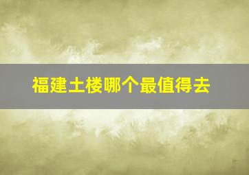 福建土楼哪个最值得去