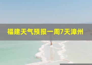 福建天气预报一周7天漳州