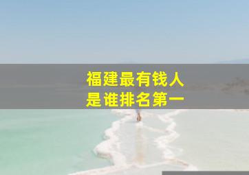 福建最有钱人是谁排名第一