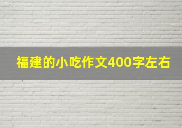 福建的小吃作文400字左右