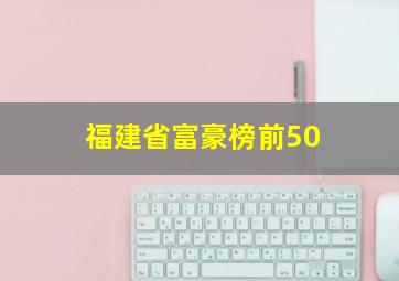 福建省富豪榜前50