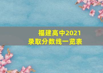 福建高中2021录取分数线一览表