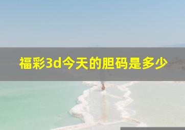 福彩3d今天的胆码是多少