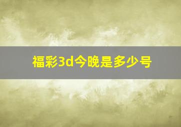 福彩3d今晚是多少号