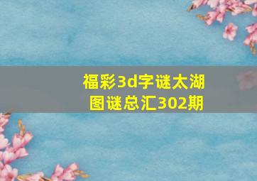 福彩3d字谜太湖图谜总汇302期