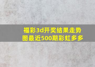 福彩3d开奖结果走势图最近500期彩虹多多