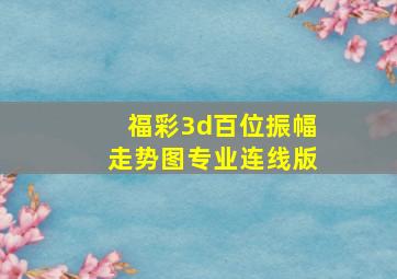 福彩3d百位振幅走势图专业连线版