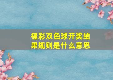 福彩双色球开奖结果规则是什么意思