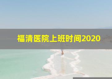 福清医院上班时间2020