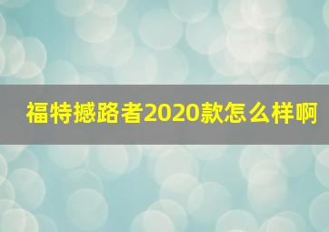 福特撼路者2020款怎么样啊