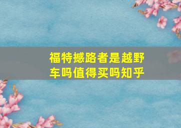 福特撼路者是越野车吗值得买吗知乎