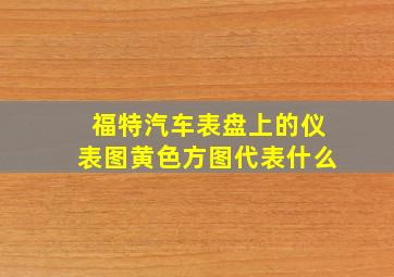 福特汽车表盘上的仪表图黄色方图代表什么