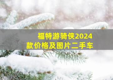 福特游骑侠2024款价格及图片二手车