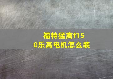 福特猛禽f150乐高电机怎么装