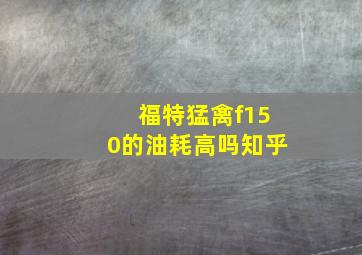 福特猛禽f150的油耗高吗知乎