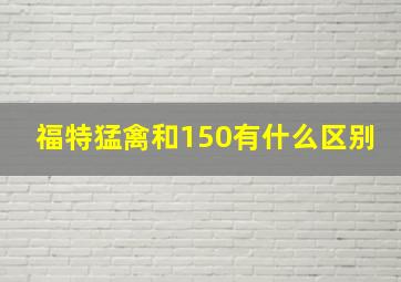 福特猛禽和150有什么区别