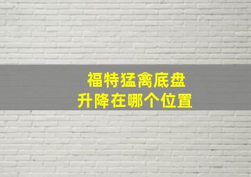 福特猛禽底盘升降在哪个位置