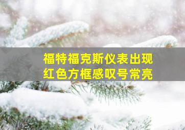 福特福克斯仪表出现红色方框感叹号常亮